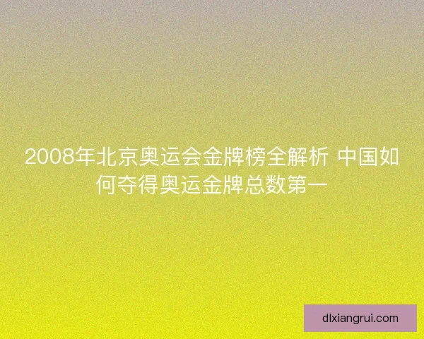 2008年北京奥运会金牌榜全解析 中国如何夺得奥运金牌总数第一